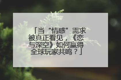 当“情感”需求被真正看见，《恋与深空》如何赢得全球玩家共鸣？