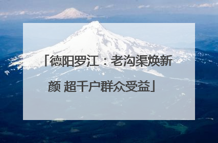 德阳罗江：老沟渠焕新颜 超千户群众受益