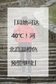 局地可达40℃！河北高温橙色预警继续