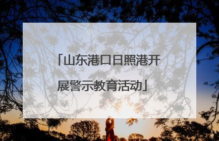 山东港口日照港开展警示教育活动