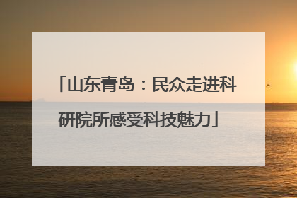 山东青岛：民众走进科研院所感受科技魅力