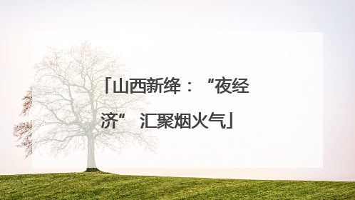 山西新绛：“夜经济” 汇聚烟火气