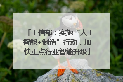 工信部：实施“人工智能+制造”行动，加快重点行业智能升级