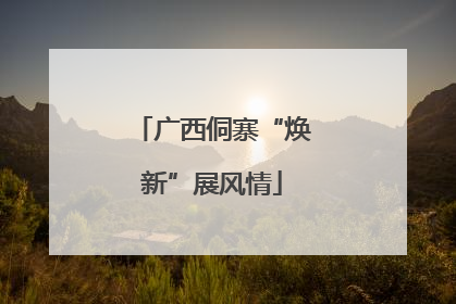 广西侗寨“焕新”展风情
