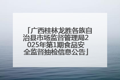 广西桂林龙胜各族自治县市场监督管理局2025年第1期食品安全监督抽检信息公告