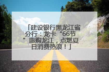 建设银行黑龙江省分行：龙卡“66节”惠购龙江，点燃夏日消费热浪！