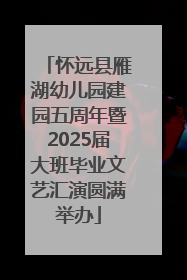 怀远县雁湖幼儿园建园五周年暨2025届大班毕业文艺汇演圆满举办