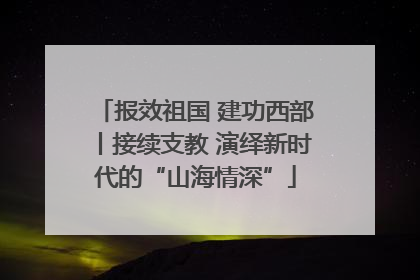 报效祖国 建功西部丨接续支教 演绎新时代的“山海情深”