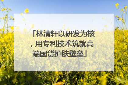 林清轩以研发为核，用专利技术筑就高端国货护肤壁垒