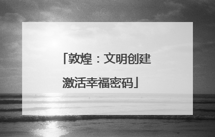 敦煌：文明创建激活幸福密码