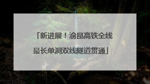 新进展！渝昆高铁全线最长单洞双线隧道贯通