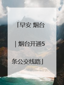 早安 烟台｜烟台开通5条公交线路