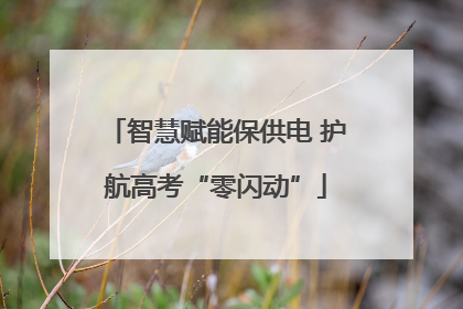 智慧赋能保供电 护航高考“零闪动”
