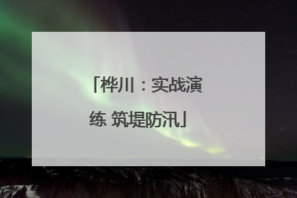 桦川：实战演练 筑堤防汛