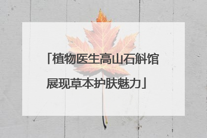 植物医生高山石斛馆展现草本护肤魅力