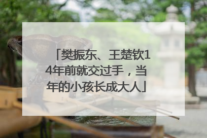 樊振东、王楚钦14年前就交过手，当年的小孩长成大人