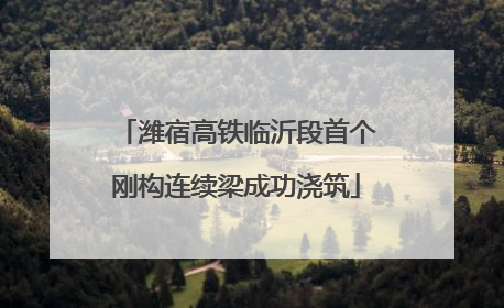 潍宿高铁临沂段首个刚构连续梁成功浇筑