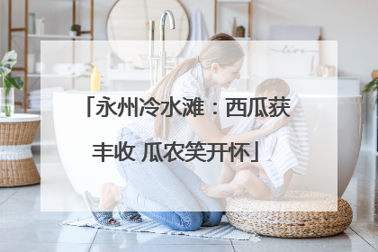 永州冷水滩：西瓜获丰收 瓜农笑开怀