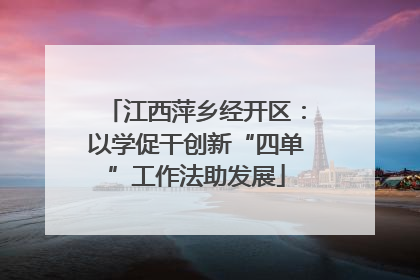 江西萍乡经开区：以学促干创新“四单”工作法助发展