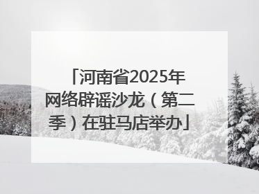 河南省2025年网络辟谣沙龙（第二季）在驻马店举办