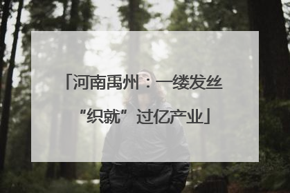 河南禹州：一缕发丝“织就”过亿产业