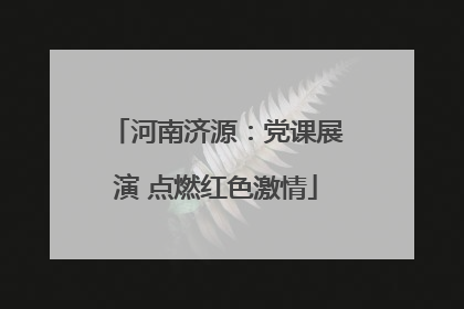 河南济源：党课展演 点燃红色激情