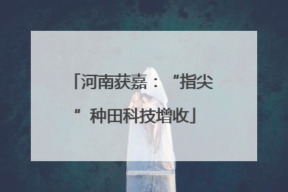 河南获嘉：“指尖”种田科技增收