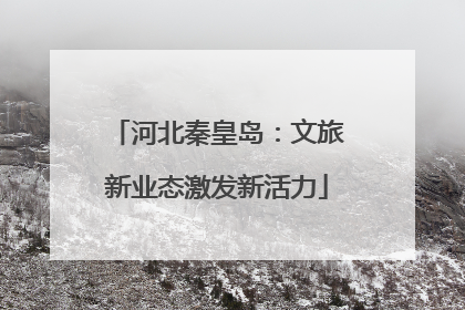 河北秦皇岛：文旅新业态激发新活力