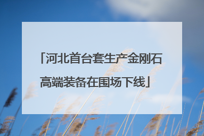 河北首台套生产金刚石高端装备在围场下线