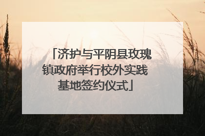 济护与平阴县玫瑰镇政府举行校外实践基地签约仪式