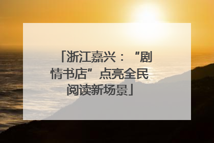 浙江嘉兴:“剧情书店”点亮全民阅读新场景