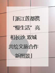 浙江莲都携“慢生活”亮相长沙 双城共绘文旅合作新图景