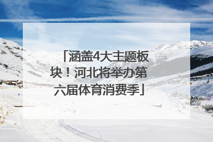 涵盖4大主题板块！河北将举办第六届体育消费季