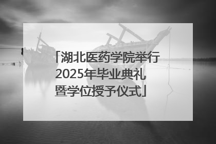 湖北医药学院举行2025年毕业典礼暨学位授予仪式