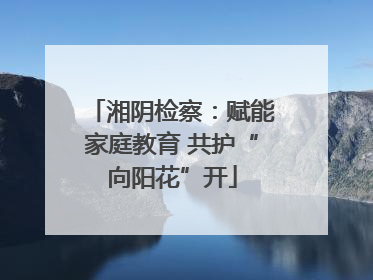 湘阴检察：赋能家庭教育 共护“向阳花”开