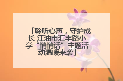 聆听心声，守护成长 江油市汇丰路小学“悄悄话”主题活动温暖来袭