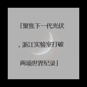 聚焦下一代光伏，浙江实验室打破两项世界纪录