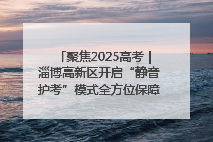 聚焦2025高考｜淄博高新区开启“静音护考”模式全方位保障高考环境整洁