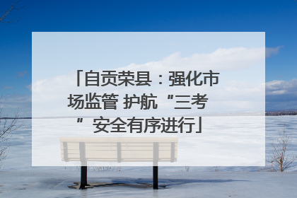 自贡荣县：强化市场监管 护航“三考”安全有序进行