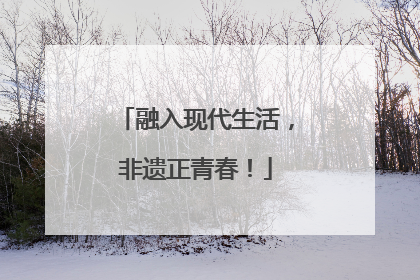 融入现代生活，非遗正青春！