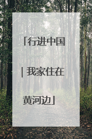 行进中国｜我家住在黄河边