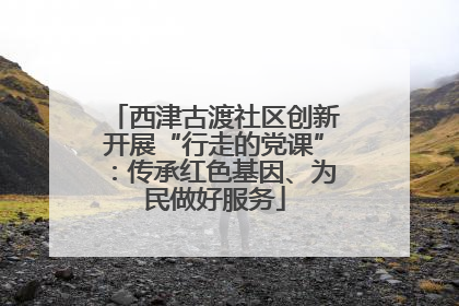 西津古渡社区创新开展“行走的党课”：传承红色基因、为民做好服务