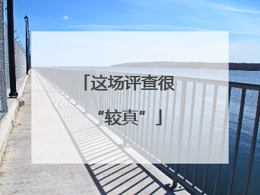 这场评查很“较真”