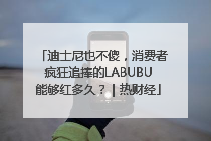 迪士尼也不傻，消费者疯狂追捧的LABUBU能够红多久？｜热财经