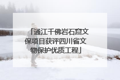 通江千佛岩石窟文保项目获评四川省文物保护优质工程