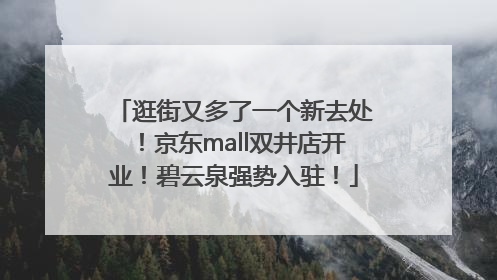 逛街又多了一个新去处！京东mall双井店开业！碧云泉强势入驻！