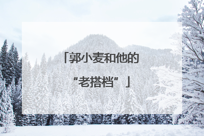 郭小麦和他的“老搭档”