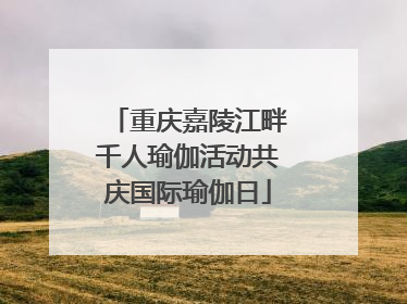 重庆嘉陵江畔千人瑜伽活动共庆国际瑜伽日