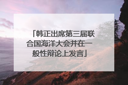 韩正出席第三届联合国海洋大会并在一般性辩论上发言