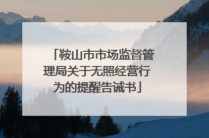 鞍山市市场监督管理局关于无照经营行为的提醒告诫书